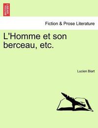 Cover image for L'Homme Et Son Berceau, Etc.