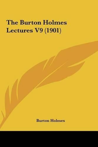 Cover image for The Burton Holmes Lectures V9 (1901) the Burton Holmes Lectures V9 (1901)