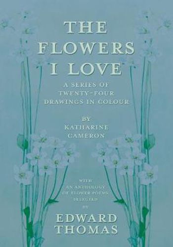 Cover image for The Flowers I Love - A Series of Twenty-Four Drawings in Colour by Katharine Cameron - with an Anthology of Flower Poems Selected by Edward Thomas