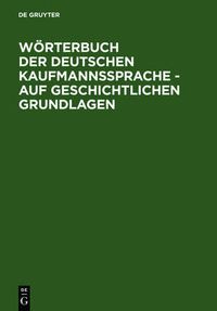 Cover image for Woerterbuch Der Deutschen Kaufmannssprache - Auf Geschichtlichen Grundlagen