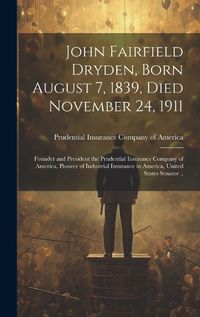 Cover image for John Fairfield Dryden, Born August 7, 1839, Died November 24, 1911