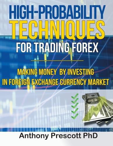 Cover image for High-Probability Techniques for Trading Forex: Making Money by Investing In Foreign Exchange Currency Market