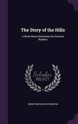 The Story of the Hills: A Book about Mountains for General Readers