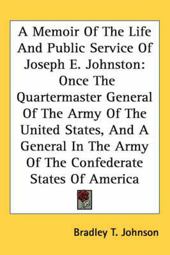 Cover image for A Memoir of the Life and Public Service of Joseph E. Johnston: Once the Quartermaster General of the Army of the United States, and a General in the Army of the Confederate States of America