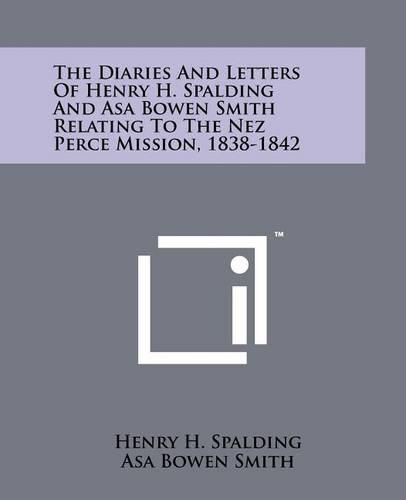 Cover image for The Diaries and Letters of Henry H. Spalding and Asa Bowen Smith Relating to the Nez Perce Mission, 1838-1842