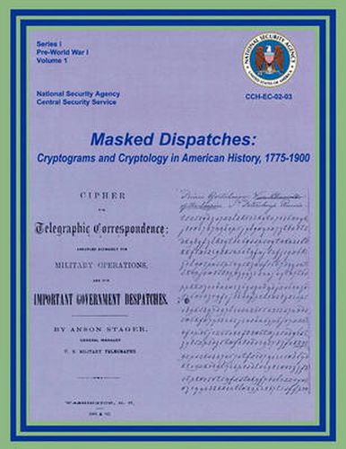 Cover image for Masked Dispatches: Cryptograms and Cryptology in American History, 1775-1900