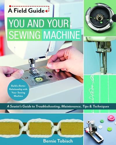 Cover image for You and Your Sewing Machine: A Sewist's Guide to Troubleshooting, Maintenance, Tips & Techniques