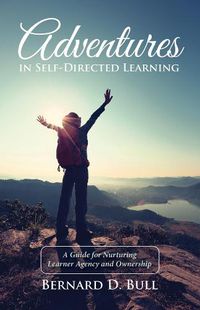 Cover image for Adventures in Self-Directed Learning: A Guide for Nurturing Learner Agency and Ownership