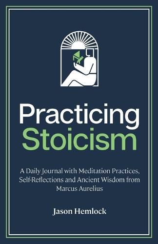 Cover image for Practicing Stoicism: A Daily Journal with Meditation Practices, Self-Reflections and Ancient Wisdom from Marcus Aurelius