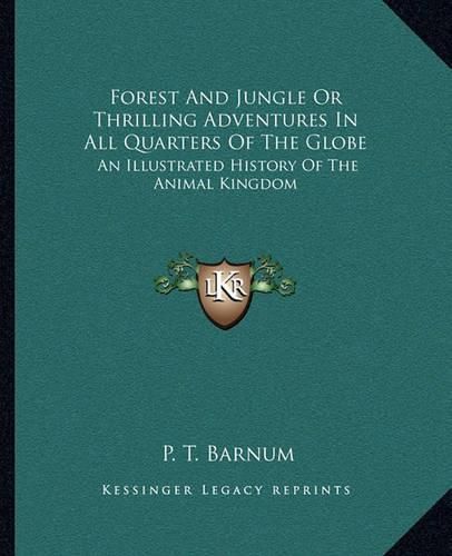 Cover image for Forest and Jungle or Thrilling Adventures in All Quarters of the Globe: An Illustrated History of the Animal Kingdom