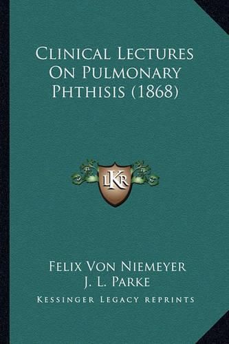 Clinical Lectures on Pulmonary Phthisis (1868)