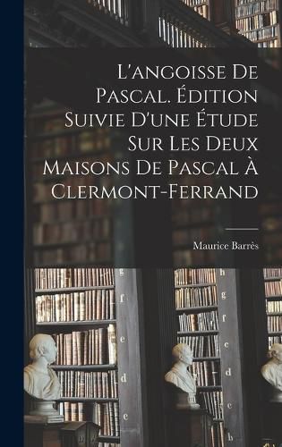 Cover image for L'angoisse de Pascal. Edition suivie d'une etude sur Les deux maisons de Pascal a Clermont-Ferrand