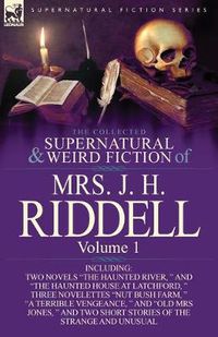 Cover image for The Collected Supernatural and Weird Fiction of Mrs. J. H. Riddell: Volume 1-Including Two Novels The Haunted River, and The Haunted House at Latc