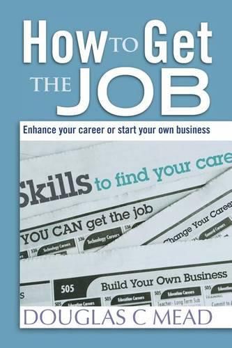 Cover image for How to Get the Job: Enhance Your Career Or Start Your Own Business