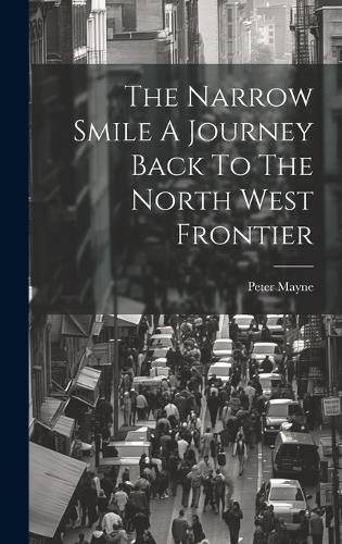 Cover image for The Narrow Smile A Journey Back To The North West Frontier