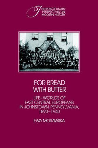 Cover image for For Bread with Butter: The Life-Worlds of East Central Europeans in Johnstown, Pennsylvania, 1890-1940