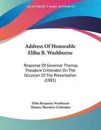 Cover image for Address of Honorable Elihu B. Washburne: Response of Governor Thomas Theodore Crittenden on the Occasion of the Presentation (1881)