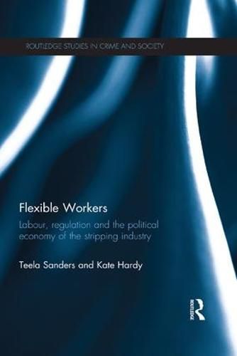 Cover image for Flexible Workers: Labour, Regulation and the Political Economy of the Stripping Industry