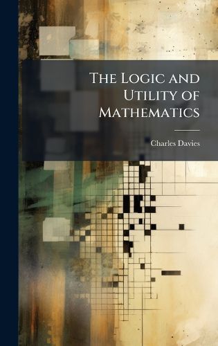 Cover image for The Logic and Utility of Mathematics
