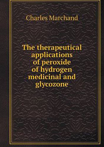 The therapeutical applications of peroxide of hydrogen medicinal and glycozone