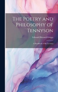 Cover image for The Poetry and Philosophy of Tennyson; a Handbook of six Lectures