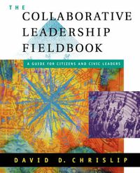 Cover image for The Collaborative Leadership Fieldbook: A Guide for Citizens and Civic Leaders