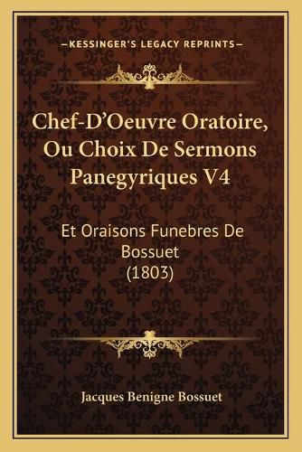 Chef-D'Oeuvre Oratoire, Ou Choix de Sermons Panegyriques V4: Et Oraisons Funebres de Bossuet (1803)