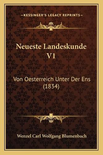 Cover image for Neueste Landeskunde V1: Von Oesterreich Unter Der Ens (1834)