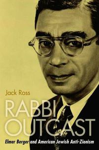 Cover image for Rabbi Outcast: Elmer Berger and American Jewish Anti-Zionism