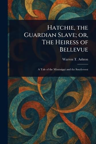 Cover image for Hatchie, the Guardian Slave; or, The Heiress of Bellevue