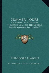 Cover image for Summer Tours: Or Notes of a Traveler Through Some of the Middle and Northern States (1847)