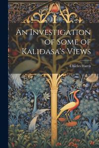 Cover image for An Investigation of Some of Kalidasa's Views