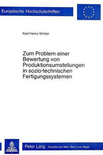 Zum Problem Einer Bewertung Von Produktionsumstellungen in Sozio-Technischen Fertigungssystemen