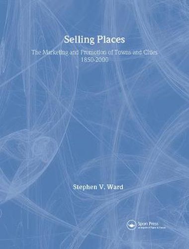 Cover image for Selling Places: The Marketing and Promotion of Towns and Cities 1850-2000