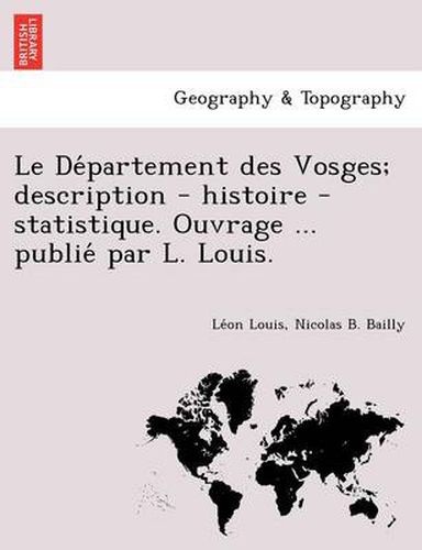 Cover image for Le de Partement Des Vosges; Description - Histoire - Statistique. Ouvrage ... Publie Par L. Louis.