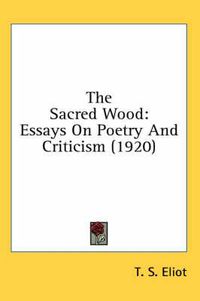 Cover image for The Sacred Wood: Essays on Poetry and Criticism (1920)