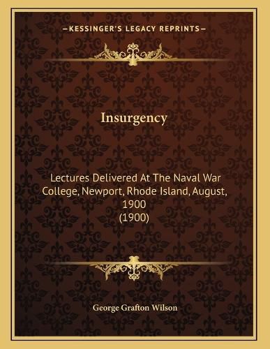 Cover image for Insurgency: Lectures Delivered at the Naval War College, Newport, Rhode Island, August, 1900 (1900)