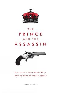 Cover image for The Prince and the Assassin: Australia's First Royal Tour and Portent of World Terror