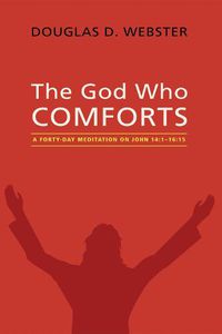 Cover image for The God Who Comforts: A Forty-Day Meditation on John 14:1--16:15