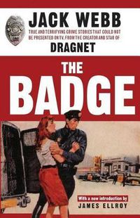 Cover image for The Badge: True and Terrifying Crime Stories That Could Not Be Presented on TV, from the Creator and Star of Dragnet