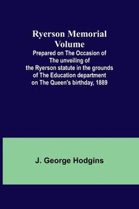 Cover image for Ryerson Memorial Volume; Prepared on the occasion of the unveiling of the Ryerson statute in the grounds of the Education department on the Queen's birthday, 1889