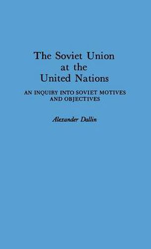Cover image for The Soviet Union at the United Nations: An Inquiry into Soviet Motives and Objectives