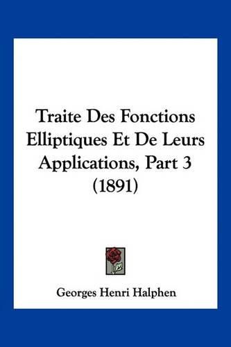 Traite Des Fonctions Elliptiques Et de Leurs Applications, Part 3 (1891)