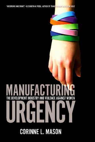 Cover image for Manufacturing Urgency: The Development Industry and Violence Against Women