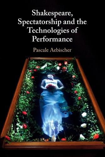 Cover image for Shakespeare, Spectatorship and the Technologies of Performance