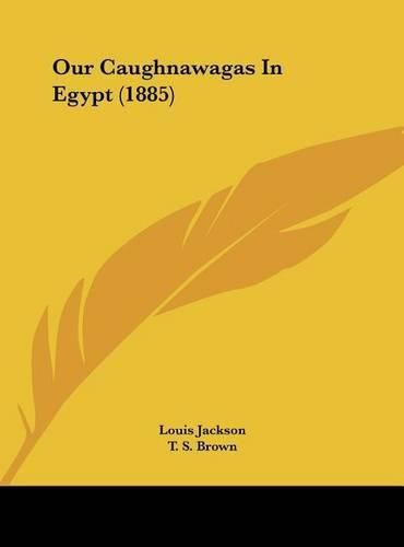 Cover image for Our Caughnawagas in Egypt (1885)