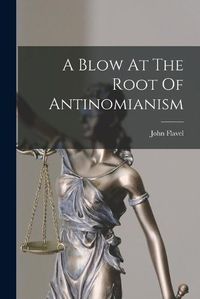 Cover image for A Blow At The Root Of Antinomianism