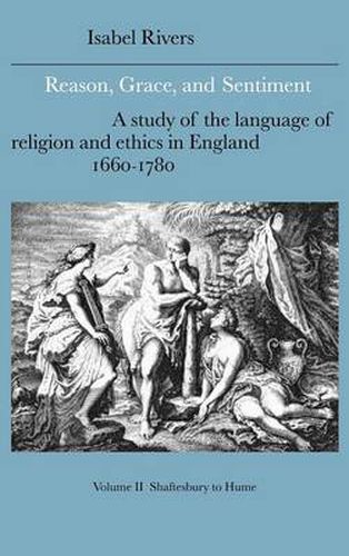 Cover image for Reason, Grace, and Sentiment: Volume 2, Shaftesbury to Hume: A Study of the Language of Religion and Ethics in England, 1660-1780