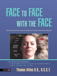Cover image for Face to Face with the Face: Working with the Face and the Cranial Nerves through Cranio-Sacral Integration