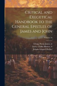 Cover image for Critical and Exegetical Handbook to the General Epistles of James and John; Volume 20